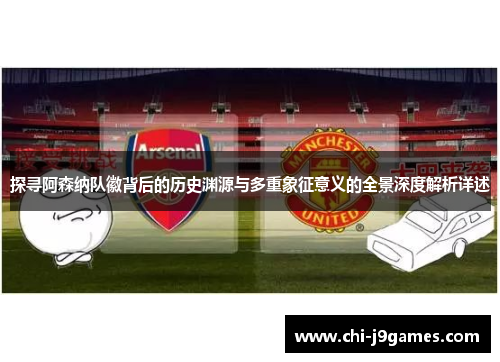 探寻阿森纳队徽背后的历史渊源与多重象征意义的全景深度解析详述