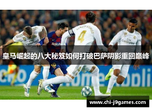 皇马崛起的八大秘笈如何打破巴萨阴影重回巅峰